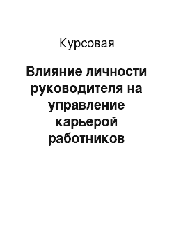 Курсовая: Влияние личности руководителя на управление карьерой работников