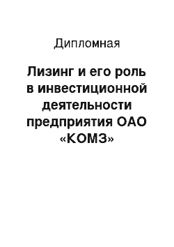 Дипломная: Лизинг и его роль в инвестиционной деятельности предприятия ОАО «КОМЗ»