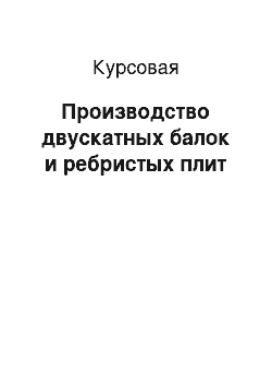 Курсовая: Производство двускатных балок и ребристых плит