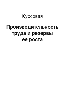 Курсовая: Производительность труда и резервы ее роста