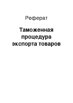 Реферат: Таможенная процедура экспорта товаров