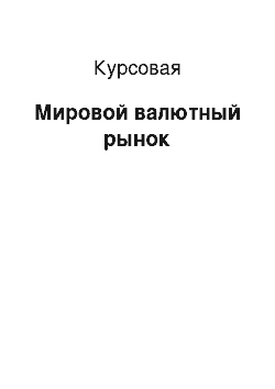 Курсовая: Мировой валютный рынок