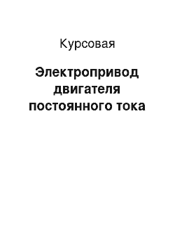 Курсовая: Электропривод двигателя постоянного тока