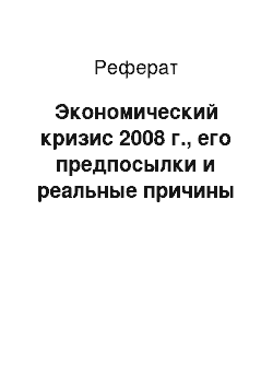 Реферат: Экономический кризис 2008 г., его предпосылки и реальные причины