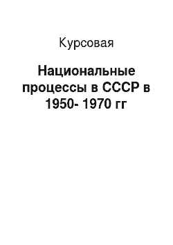 Курсовая: Национальные процессы в СССР в 1950-1970 гг