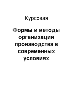 Курсовая: Формы и методы организации производства в современных условиях