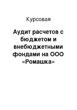 Курсовая: Аудит расчетов с бюджетом и внебюджетными фондами на ООО «Ромашка»