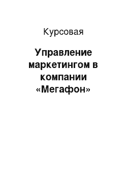 Курсовая: Управление маркетингом в компании «Мегафон»