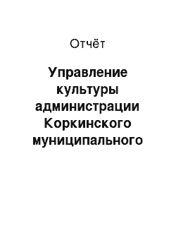 Отчёт: Управление культуры администрации Коркинского муниципального района