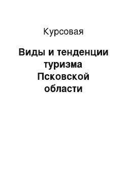 Курсовая: Виды и тенденции туризма Псковской области