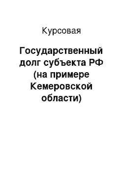 Курсовая: Государственный долг субъекта РФ (на примере Кемеровской области)