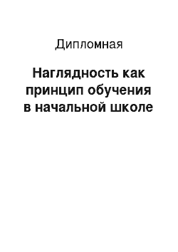 Дипломная: Наглядность как принцип обучения в начальной школе