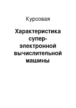 Курсовая: Характеристика супер-электронной вычислительной машины