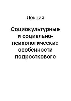 Лекция: Социокультурные и социально-психологические особенности подросткового возраста