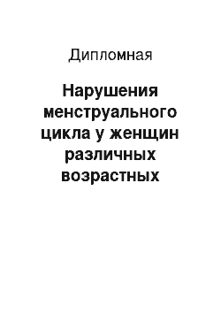 Дипломная: Нарушения менструального цикла у женщин различных возрастных категорий, влияние внешних факторов и сопутствующей патологии на репродуктивное здоровье