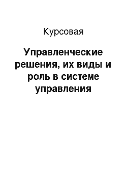 Курсовая: Управленческие решения, их виды и роль в системе управления