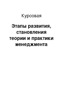 Курсовая: Этапы развития, становления теории и практики менеджмента