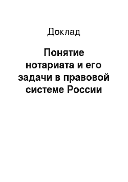 Доклад: Понятие нотариата и его задачи в правовой системе России