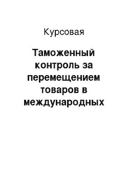 Курсовая: Таможенный контроль за перемещением товаров в международных почтовых отправлениях