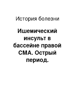 История болезни: Ишемический инсульт в бассейне правой СМА. Острый период. Атеротромботический тип. Центральный левосторонний гемипарез и гемигипестезия. Центральный парез