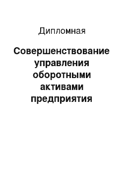 Дипломная: Совершенствование управления оборотными активами предприятия