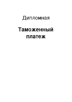 Дипломная: Таможенный платеж