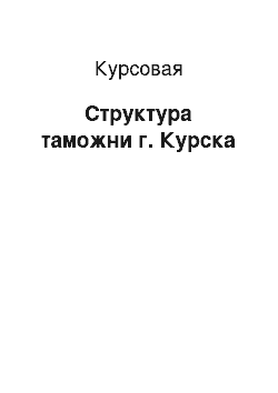 Курсовая: Структура таможни г. Курска