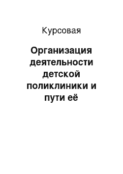 Курсовая: Организация деятельности детской поликлиники и пути её совершенствования