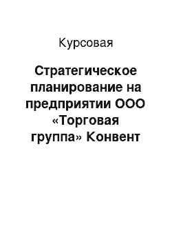 Курсовая: Стратегическое планирование на предприятии ООО «Торговая группа» Конвент