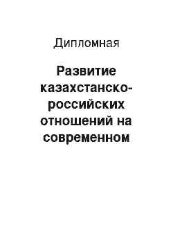 Дипломная: Развитие казахстанско-российских отношений на современном этапе (1991-2010 гг.)