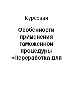 Курсовая: Особенности применения таможенной процедуры «Переработка для внутреннего потребления»