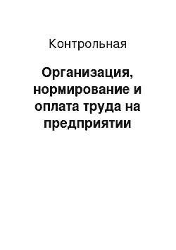 Контрольная: Организация, нормирование и оплата труда на предприятии