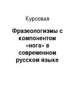 Курсовая: Фразеологизмы с компонентом «нога» в современном русском языке