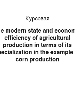 Курсовая: The modern state and economic efficiency of agricultural production in terms of its specialization in the example of corn production