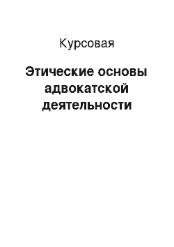 Курсовая: Этические основы адвокатской деятельности