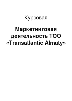 Курсовая: Маркетинговая деятельность ТОО «Transatlantic Almaty»