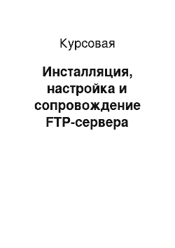 Курсовая: Инсталляция, настройка и сопровождение FTP-сервера