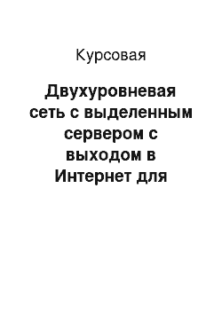 Курсовая: Двухуровневая сеть с выделенным сервером с выходом в Интернет для предприятии малого бизнеса