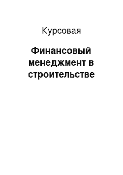 Курсовая: Финансовый менеджмент в строительстве