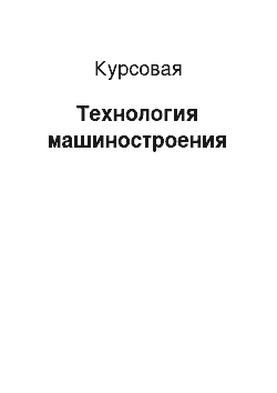 Курсовая: Технология машиностроения