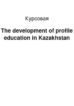 Курсовая: The development of profile education in Kazakhstan