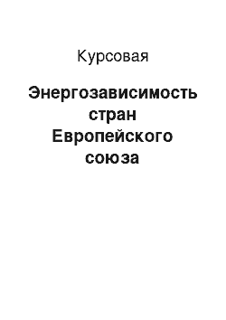 Курсовая: Энергозависимость стран Европейского союза