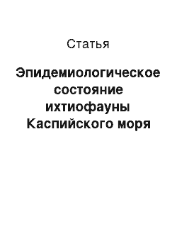 Статья: Эпидемиологическое состояние ихтиофауны Каспийского моря