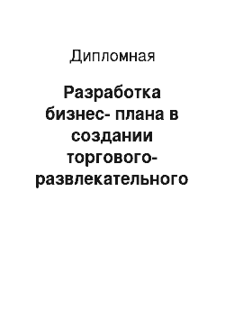 Дипломная: Разработка бизнес-плана в создании торгового-развлекательного центра