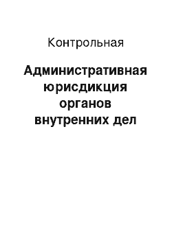 Контрольная: Административная юрисдикция органов внутренних дел