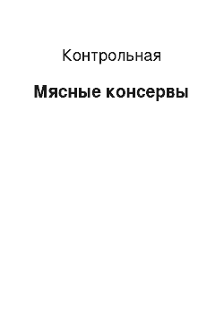 Контрольная: Мясные консервы