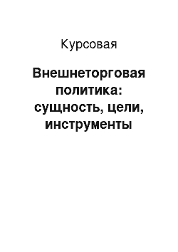 Курсовая: Внешнеторговая политика: сущность, цели, инструменты