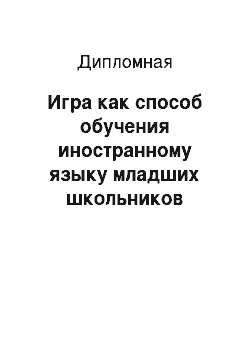 Дипломная: Игра как способ обучения иностранному языку младших школьников