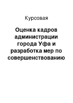 Курсовая: Оценка кадров администрации города Уфа и разработка мер по совершенствованию их управлением