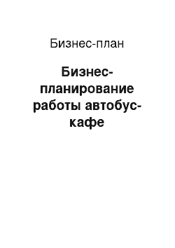 Бизнес-план: Бизнес-планирование работы автобус-кафе